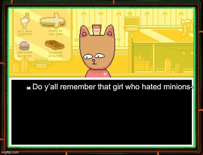 Burgerpants | Do y’all remember that girl who hated minions- | image tagged in burgerpants | made w/ Imgflip meme maker