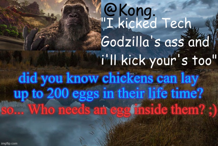 I hate this pick up line...SMH | did you know chickens can lay up to 200 eggs in their life time? so... Who needs an egg inside them? ;) | image tagged in kong 's new temp | made w/ Imgflip meme maker