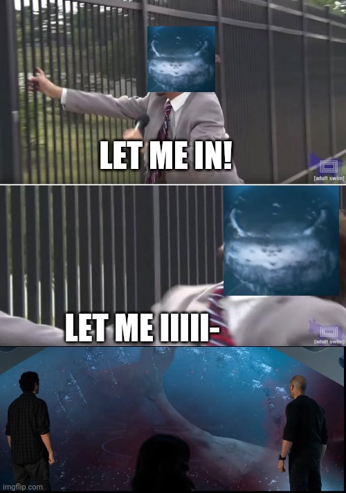 LET ME IN! LET ME IIIII- | image tagged in eric andre let me in blank | made w/ Imgflip meme maker