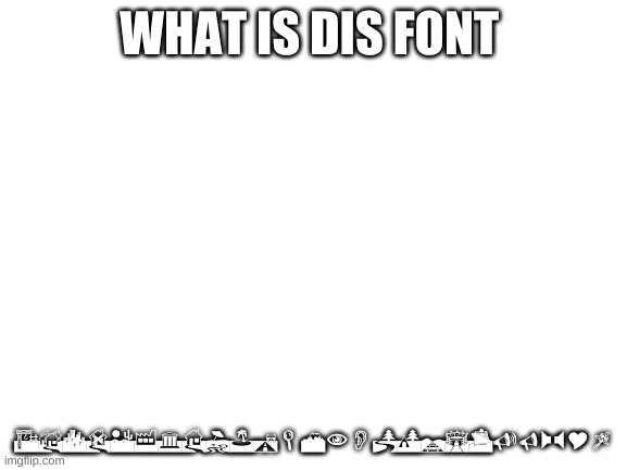 This is a font | WHAT IS DIS FONT; ABCDEFGHIJKLMNOPQRSTUVWXYZ | image tagged in blank white template | made w/ Imgflip meme maker