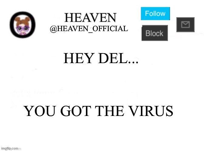 MUA MUAHAHAHA | HEY DEL... YOU GOT THE VIRUS | image tagged in heaven s template | made w/ Imgflip meme maker