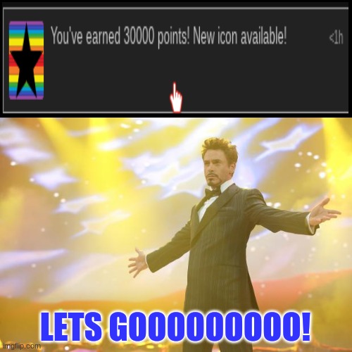 WE GOT 30000! LETS GOOOOOOOOOOOOOOO!!!!!!!1 | LETS GOOOOOOOOO! | image tagged in tony stark success | made w/ Imgflip meme maker