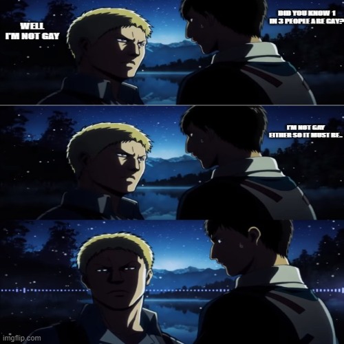 Who's gay!??!?! | image tagged in attack on titan | made w/ Imgflip meme maker