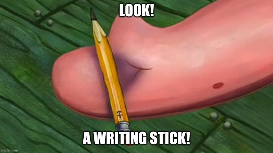 LOOK! A WRITING STICK! | made w/ Imgflip meme maker