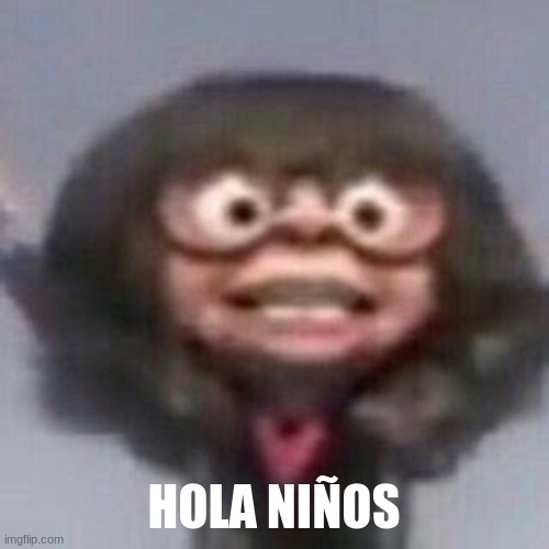 HOLA NIÑOS | made w/ Imgflip meme maker