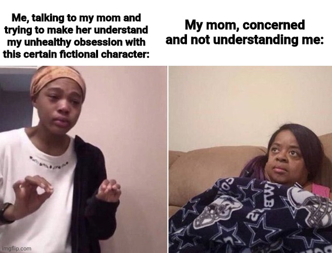 Me and my unhealthy obsession with Joe Tazuna, Rantaro and Sugawara | Me, talking to my mom and trying to make her understand my unhealthy obsession with this certain fictional character:; My mom, concerned and not understanding me: | image tagged in me explaining to my mom | made w/ Imgflip meme maker