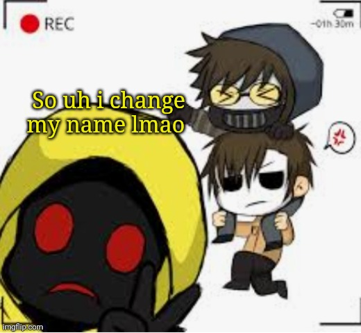 ... | So uh i change my name lmao | made w/ Imgflip meme maker