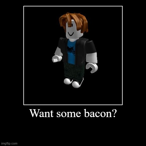 Ik you want some | image tagged in funny,demotivationals,bacon hair | made w/ Imgflip demotivational maker