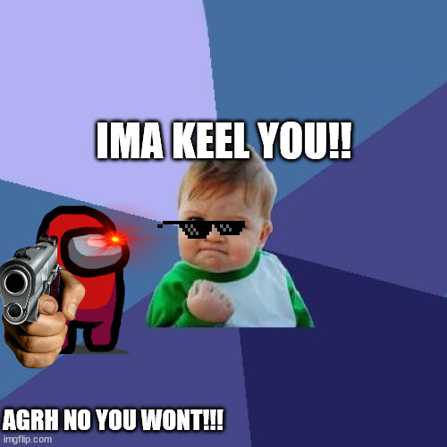 The Fight of The SuccSess boy and red imposter! | IMA KEEL YOU!! AGRH NO YOU WONT!!! | image tagged in memes,success kid | made w/ Imgflip meme maker