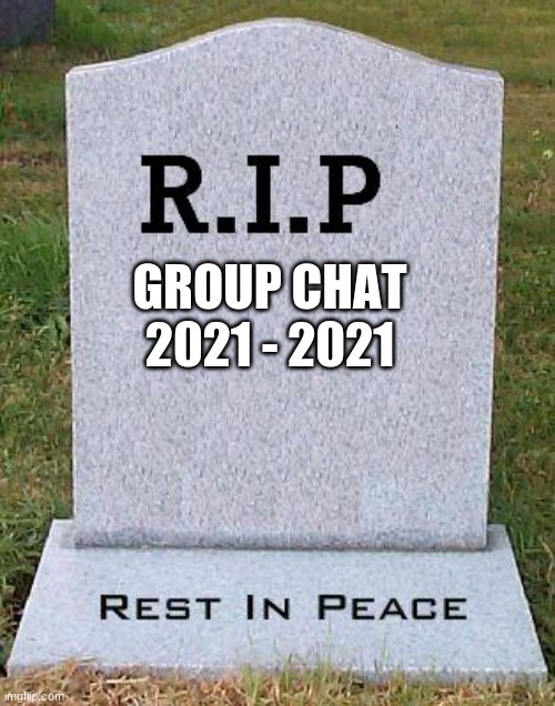 RIP headstone |  GROUP CHAT
2021 - 2021 | image tagged in rip headstone | made w/ Imgflip meme maker
