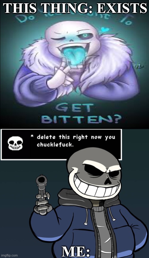 Sans delete this now gun | THIS THING: EXISTS; ME: | image tagged in sans delete this now gun | made w/ Imgflip meme maker