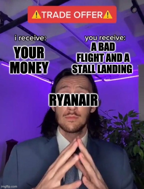 Trade Offer | A BAD FLIGHT AND A STALL LANDING; YOUR MONEY; RYANAIR | image tagged in trade offer | made w/ Imgflip meme maker