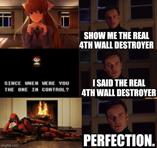 We don't need Monika. We have Deadpool. | SHOW ME THE REAL 4TH WALL DESTROYER; I SAID THE REAL 4TH WALL DESTROYER; PERFECTION. | image tagged in monika,chara,deadpool | made w/ Imgflip meme maker