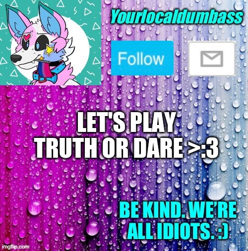 XD | LET'S PLAY TRUTH OR DARE >:3 | image tagged in dumbass template | made w/ Imgflip meme maker