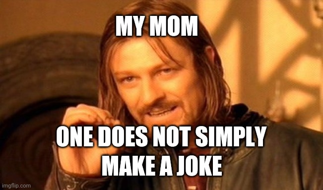 One Does Not Simply | MY MOM; ONE DOES NOT SIMPLY; MAKE A JOKE | image tagged in memes,one does not simply | made w/ Imgflip meme maker