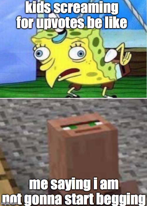 kids screaming for upvotes be like; me saying i am not gonna start begging | image tagged in memes,mocking spongebob | made w/ Imgflip meme maker