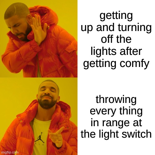 literally me | getting up and turning off the lights after getting comfy; throwing every thing in range at the light switch | image tagged in memes,drake hotline bling | made w/ Imgflip meme maker