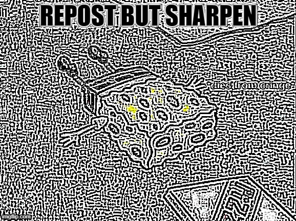 REPOST BUT SHARPEN | made w/ Imgflip meme maker