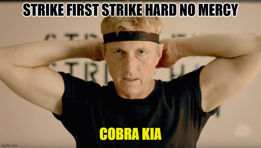cobra kia | STRIKE FIRST STRIKE HARD NO MERCY; COBRA KIA | image tagged in johnny lawrence cobra kai | made w/ Imgflip meme maker