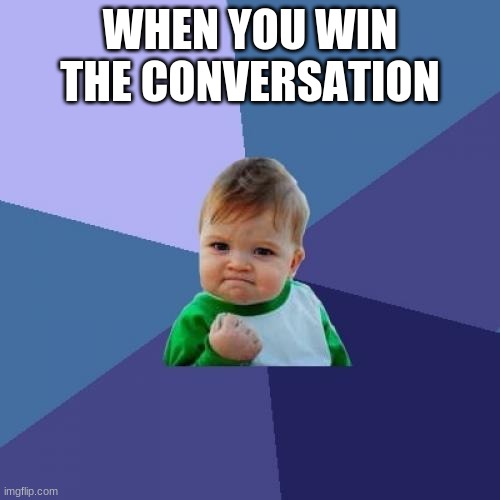 the best feeling | WHEN YOU WIN THE CONVERSATION | image tagged in memes,success kid | made w/ Imgflip meme maker