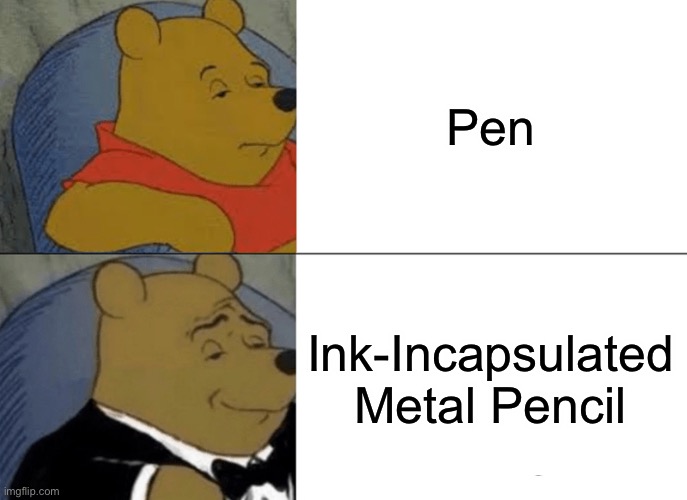 Before, After. Part 2 | Pen; Ink-Incapsulated Metal Pencil | image tagged in memes,tuxedo winnie the pooh | made w/ Imgflip meme maker