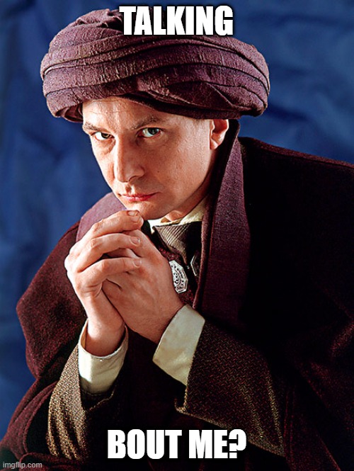 Professor Quirrell | TALKING BOUT ME? | image tagged in professor quirrell | made w/ Imgflip meme maker