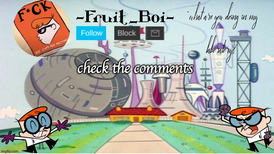 check the comments | image tagged in dexter announcement made by the-goth-chicken | made w/ Imgflip meme maker