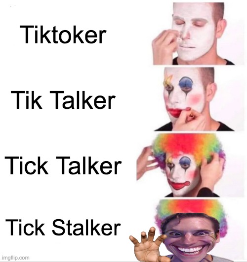 not the ticks | Tiktoker; Tik Talker; Tick Talker; Tick Stalker | image tagged in memes | made w/ Imgflip meme maker