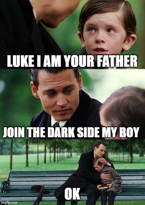 Finding Neverland Meme | LUKE I AM YOUR FATHER; JOIN THE DARK SIDE MY BOY; OK | image tagged in memes,finding neverland | made w/ Imgflip meme maker