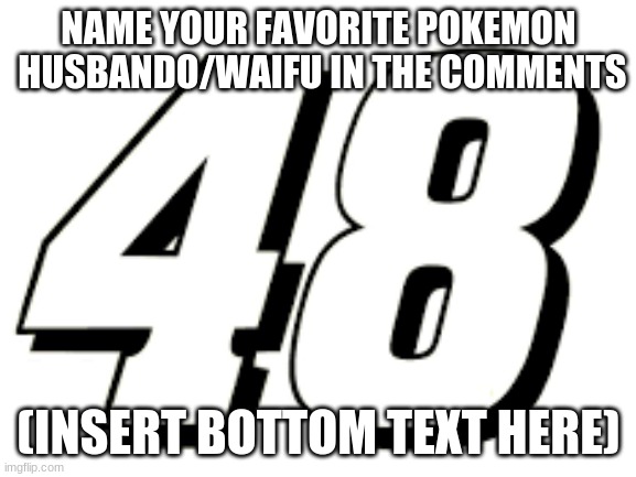 Answers in comments plz | NAME YOUR FAVORITE POKEMON  HUSBANDO/WAIFU IN THE COMMENTS; (INSERT BOTTOM TEXT HERE) | image tagged in pokemon | made w/ Imgflip meme maker