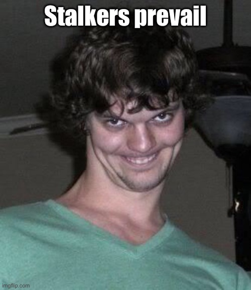 Creepy guy  | Stalkers prevail | image tagged in creepy guy | made w/ Imgflip meme maker