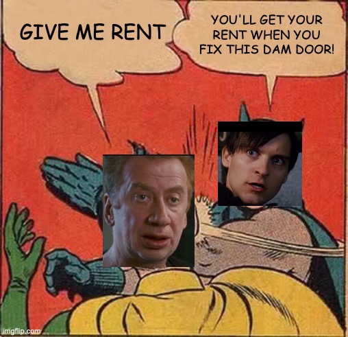 Give Me Rent | GIVE ME RENT; YOU'LL GET YOUR RENT WHEN YOU FIX THIS DAM DOOR! | image tagged in memes,batman slapping robin | made w/ Imgflip meme maker