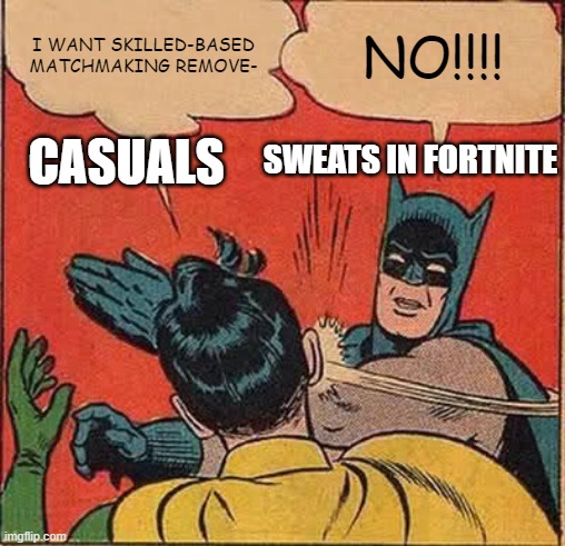 Batman Slapping Robin | I WANT SKILLED-BASED MATCHMAKING REMOVE-; NO!!!! CASUALS; SWEATS IN FORTNITE | image tagged in memes,batman slapping robin | made w/ Imgflip meme maker