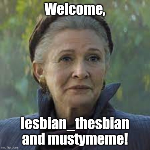 Welcome | Welcome, lesbian_thesbian and mustymeme! | image tagged in welcome | made w/ Imgflip meme maker