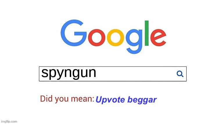 did you mean upvote beggar | spyngun | image tagged in did you mean upvote beggar | made w/ Imgflip meme maker