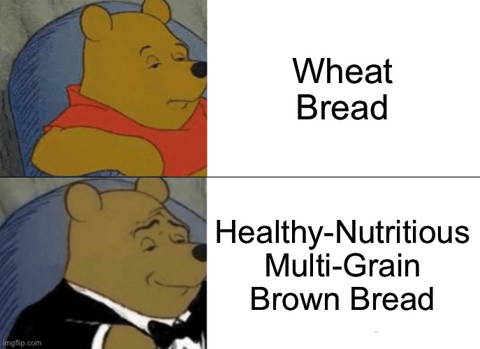 Before, after Part 5 | Wheat Bread; Healthy-Nutritious Multi-Grain Brown Bread | image tagged in memes,tuxedo winnie the pooh | made w/ Imgflip meme maker