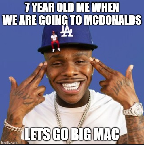 Baby On Baby Album Cover Dababy |  7 YEAR OLD ME WHEN WE ARE GOING TO MCDONALDS; LETS GO BIG MAC | image tagged in baby on baby album cover dababy | made w/ Imgflip meme maker