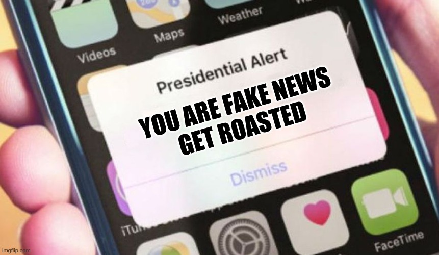 the day before biden took over........ | YOU ARE FAKE NEWS
GET ROASTED | image tagged in memes,presidential alert | made w/ Imgflip meme maker