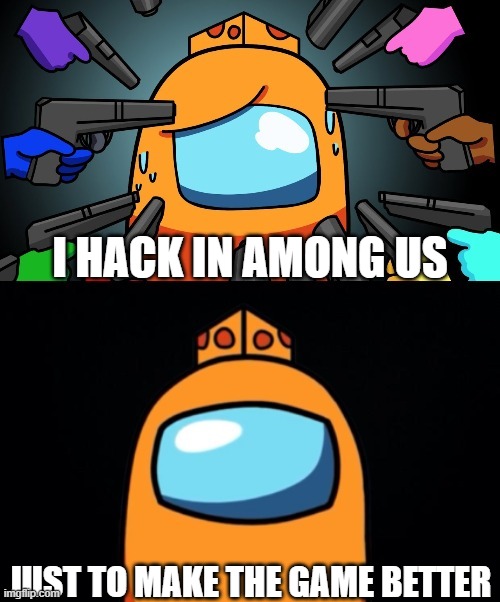 New temp I made | I HACK IN AMONG US; JUST TO MAKE THE GAME BETTER | image tagged in mr cheese | made w/ Imgflip meme maker