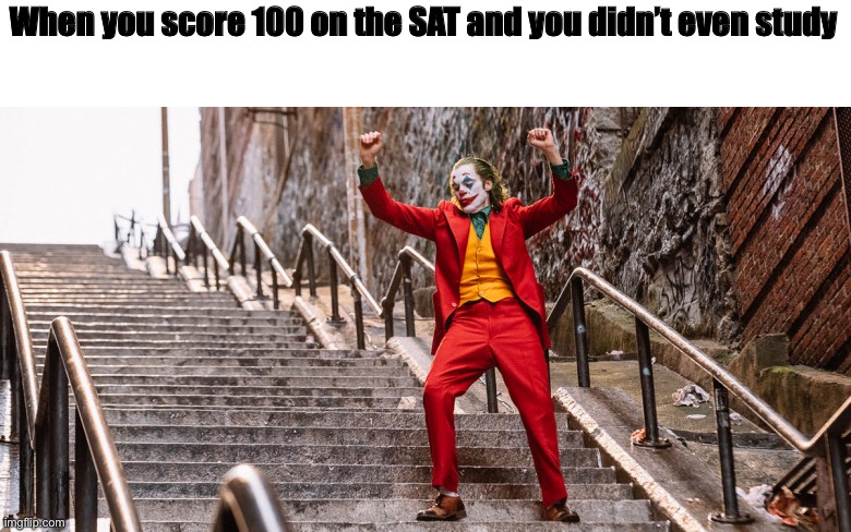 Joker Dance | When you score 100 on the SAT and you didn’t even study | image tagged in joker dance | made w/ Imgflip meme maker