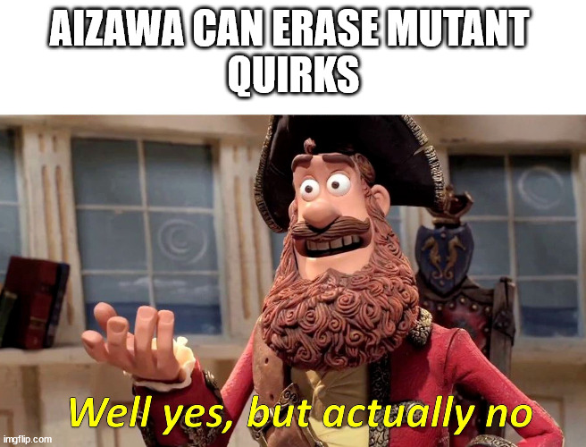 does this confuse anyone else...........? | AIZAWA CAN ERASE MUTANT 
QUIRKS | image tagged in well yes but actually no,aizawa | made w/ Imgflip meme maker
