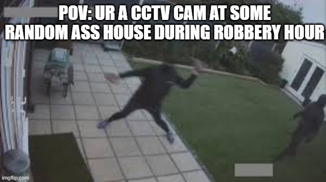 Call the cops, boi | POV: UR A CCTV CAM AT SOME RANDOM ASS HOUSE DURING ROBBERY HOUR | made w/ Imgflip meme maker