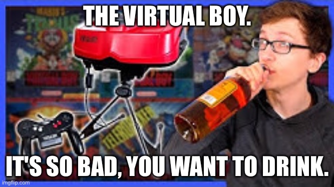 D | THE VIRTUAL BOY. IT'S SO BAD, YOU WANT TO DRINK. | image tagged in boardroom meeting suggestion | made w/ Imgflip meme maker