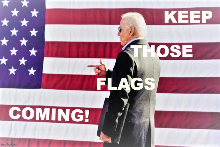 See a troll, flag a troll. You won't annoy us: I promise it makes our lives easier. | KEEP; THOSE; FLAGS; COMING! | image tagged in joe biden sunglasses flag redux,imgflip mods,imgflip trolls,internet trolls,flags,flag | made w/ Imgflip meme maker