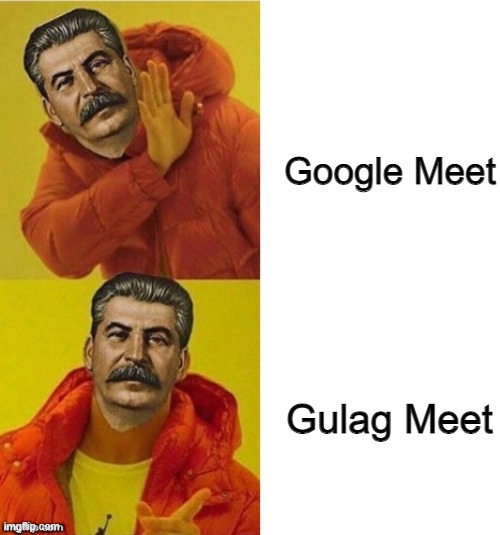 Stalin loves the Gulag Meet | Google Meet; Gulag Meet | image tagged in stalin drake | made w/ Imgflip meme maker