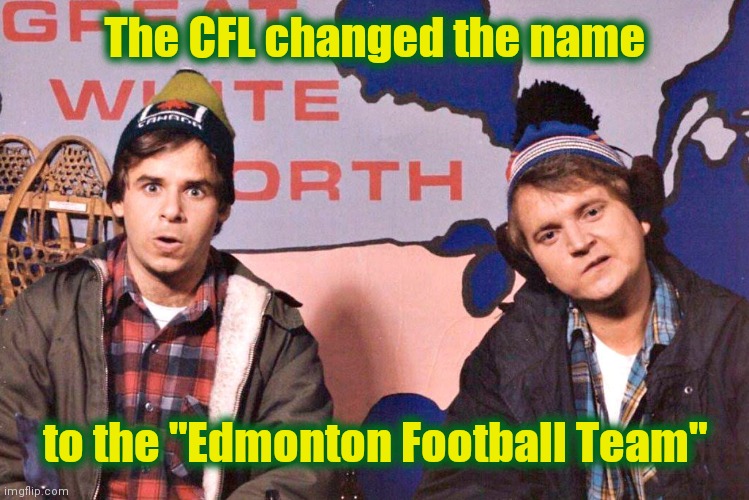 Canada | The CFL changed the name to the "Edmonton Football Team" | image tagged in canada | made w/ Imgflip meme maker