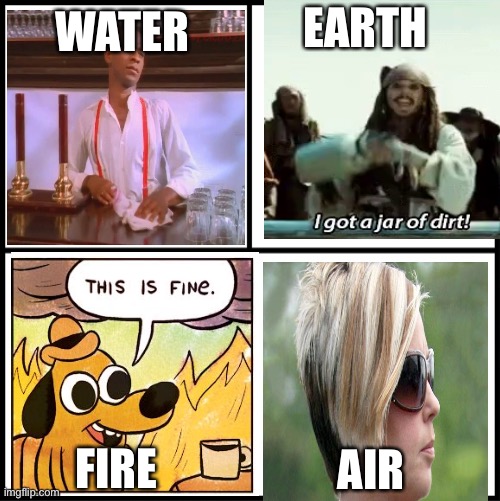 Four memements | WATER; EARTH; FIRE; AIR | image tagged in elements,memes,jack sparrow,karen,this is fine,never gonna give you up | made w/ Imgflip meme maker