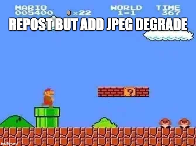 Super Mario bros classic | REPOST BUT ADD JPEG DEGRADE | image tagged in super mario bros classic | made w/ Imgflip meme maker