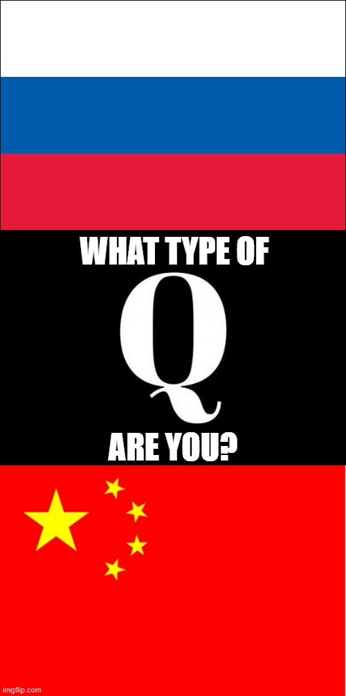 QAnon Puppets | WHAT TYPE OF; ARE YOU? | image tagged in qanon,china,russia,conspiracy theory | made w/ Imgflip meme maker