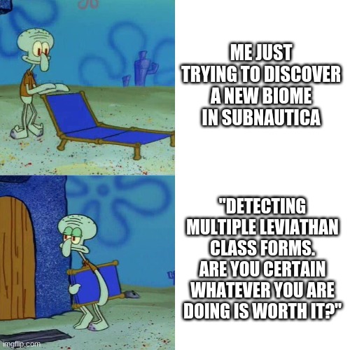 Why PDA | ME JUST TRYING TO DISCOVER A NEW BIOME IN SUBNAUTICA; "DETECTING MULTIPLE LEVIATHAN CLASS FORMS. ARE YOU CERTAIN WHATEVER YOU ARE DOING IS WORTH IT?" | image tagged in squidward chair,submarine,subnautica | made w/ Imgflip meme maker